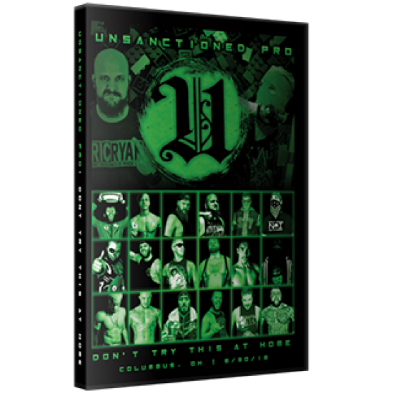 Unsanctioned Pro DVD June 30, 2018 "Don't Try This At Home" - Columbus, OH