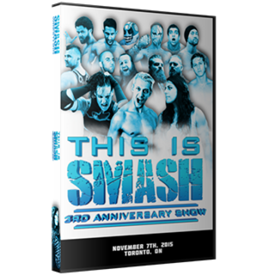 Smash Wrestling DVD November 7, 2015 "This is Smash: 3rd Anniversary" - Toronto, ON 