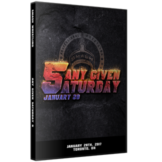 Smash Wrestling DVD January 28, 2017 "Any Given Saturday 5" - Toronto, ON 