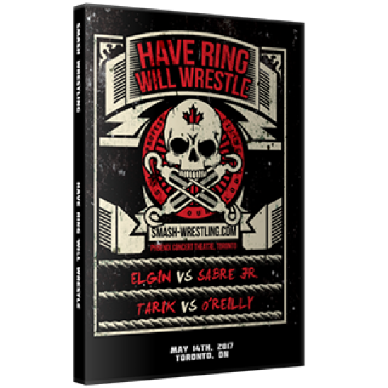 Smash Wrestling DVD May 14, 2017 "Have Ring Will Wrestle" - Toronto, ON 
